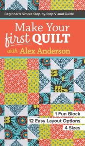 Make Your First Quilt with Alex Anderson: Beginner’s Simple Step-by-Step Visual Gu…