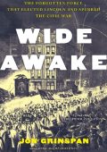 Wide Awake: The Forgotten Force That Elected Lincoln and Spurred the Civil War - J...