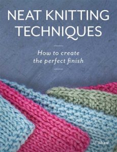 Neat Knitting Techniques: How to Create the Perfect Finish – Jo Shaw