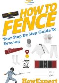 How To Fence: Your Step By Step Guide To Fencing - Howexpert