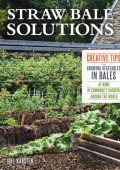 Straw Bale Solutions: Creative Tips for Growing Vegetables in Bales at Home, in Community Gardens, and around the World - Joel Karsten