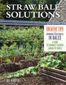 Straw Bale Solutions: Creative Tips for Growing Vegetables in Bales at Home, in Community Gardens, and around the World – Joel Karsten