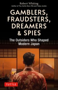 Gamblers, Fraudsters, Dreamers & Spies: The Outsiders Who Shaped Modern Japan – Ro…