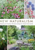 New Naturalism: Designing and Planting a Resilient, Ecologically Vibrant Home Garden - Kelly D. Norris