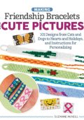 Making Friendship Bracelets with Cute Pictures: 101 Designs from Cats and Dogs to Hearts and Holidays, and Instructions for Personalizing - Suzanne McNeill