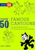 Draw 50 Famous Cartoons: The Step-by-Step Way to Draw Your Favorite Classic Cartoon Characters - Lee J. Ames