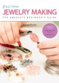 First Time Jewelry Making: The Absolute Beginner's Guide - Tammy Powley