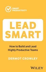 Lead Smart: How to Build and Lead Highly Productive Teams – Dermot Crowley