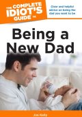 The Complete Idiot's Guide to Being a New Dad: Clear and Helpful Advice on Being t...