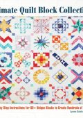 Ultimate Quilt Block Collection: Step-by-Step Instructions for 60+ Unique Blocks to Create Hundreds of Quilts - Lynne Goldsworthy