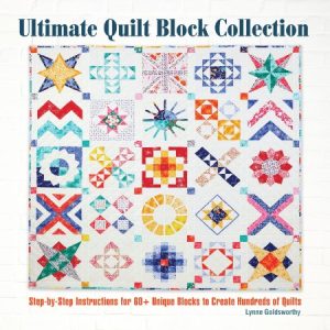 Ultimate Quilt Block Collection: Step-by-Step Instructions for 60+ Unique Blocks to Create Hundreds of Quilts – Lynne Goldsworthy