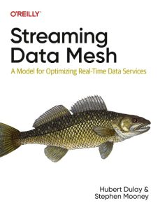 Streaming Data Mesh: A Model for Optimizing Real-Time Data Services – Hubert Dulay