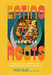 Eating from Our Roots: 80+ Healthy Home-Cooked Favorites from Cultures Around the …