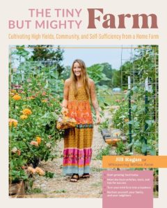 The Tiny But Mighty Farm: Cultivating High Yields, Community, and Self-Sufficiency from a Home Farm – Start growing food today – Meet the best varieties, tools, and tips for success – Turn Your mini farm into a business – Nurture Yourself