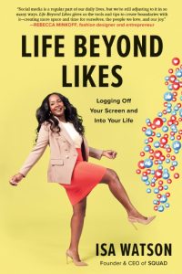 Life Beyond Likes: Logging Off Your Screen and Into Your Life – Isa Watson