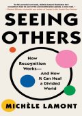 Seeing Others: How Recognition Works-and How It Can Heal a Divided World - Michèle...