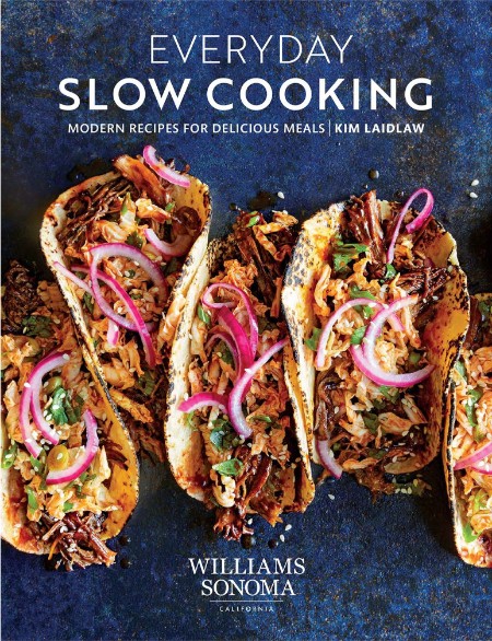 Everyday Slow Cooking: Modern Recipes for Delicious Meals – Kim Laidlaw
