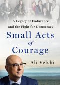 Small Acts of Courage: A Legacy of Endurance and the Fight for Demacy - Ali Velshi