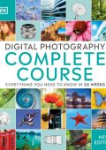 Digital Photography Complete Course: Learn Everything You Need to Know in 20 Weeks - DK