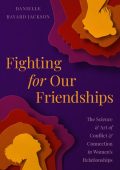 Fighting for Our Friendships: The Science and Art of Conflict and Connection in Wo...