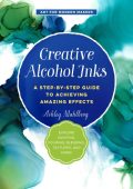 Creative Alcohol Inks: A Step-by-Step Guide to Achieving Amazing Effects--Explore ...