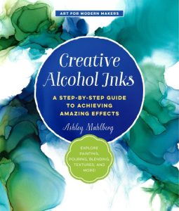 Creative Alcohol Inks: A Step-by-Step Guide to Achieving Amazing Effects–Explore …