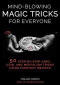 Mind-Blowing Magic Tricks for Everyone: 50 Step-by-Step Card