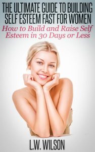The Ultimate Guide To Building Self Esteem Fast for Women – How to Build and Raise…