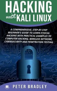 Hacking With Kali Linux : A Comprehensive, Step-By-Step Beginner’s Guide to Learn …