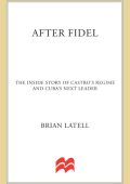After Fidel: The Inside Story of Castro's Regime and Cuba's Next Leader - Brian La...