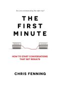 The First Minute: How to start conversations that get results - Chris Fenning