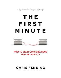 The First Minute: How to start conversations that get results – Chris Fenning