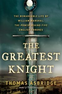 The Greatest Knight: The Remarkable Life of William Marshal, the Power Behind Five…