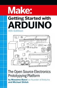 Getting Started With Arduino: The Open Source Electronics Prototyping Platform – Massimo Banzi
