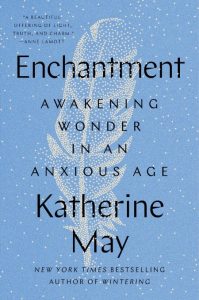 Enchantment: Awakening Wonder in an Anxious Age – Katherine May