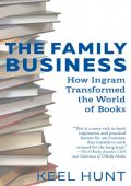 The Family Business: How Ingram Transformed the World of Books - Keel Hunt