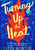Turning Up the Heat: A Sizzling Modern Romance - Lizzy Hunter, Elizabeth Hunter