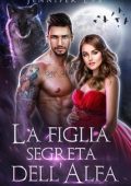 Jennifer Eve - Compagna rifiutata e figlio segreto Vol. 1. La figlia segreta dell’Alfa (2024)