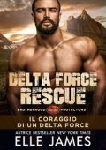 Elle James - Brotherhood Protectors Vol. 15. Delta Force Rescue. Il Coraggio di un Delta Force (2024)