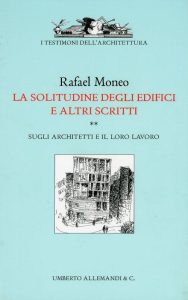 Rafael Moneo – La solitudine degli edifici e altri scritti. Sugli Architetti e il loro lavoro (1999) PDF