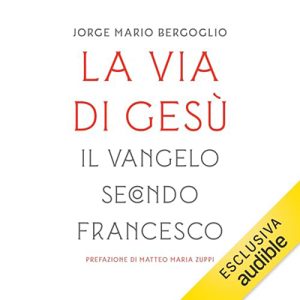 Jorge Mario Bergoglio – La via di Gesù꞉ Il Vangelo secondo Francesco (2024) (mp3 – 128 kbps)