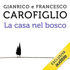 Gianrico Carofiglio, Francesco Carofiglio – La casa nel bosco (2018) (mp3 – 128 kbps)