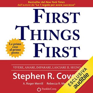 Stephen R. Covey – First Things First. Le prime cose al primo posto꞉ Vivere, amare, imparare, lasciare il segno (2020) (mp3 – 128 kbps)