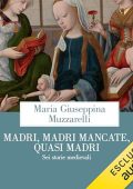 Maria Giuseppina Muzzarelli - Madri, madri mancate, quasi madri꞉ Sei storie medievali (2024) (mp3 - 128 kbps)