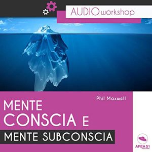 Phil Maxwell – Mente conscia e mente subconscia꞉ Audioworkshop (2017) (mp3 – 64 kbps)