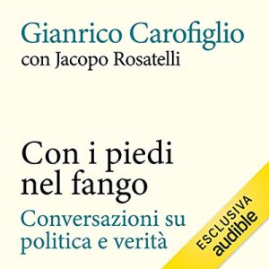 Gianrico Carofiglio, Jacopo Rosatelli – Con i piedi nel fango꞉ Conversazioni su politica e verità (2019) (mp3 – 64 kbps)