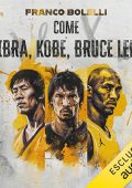 Franco Bolelli - Come Ibra, Kobe, Bruce Lee꞉ Lo sport e la costruzione del carattere (2024) (mp3 - 128 kbps)