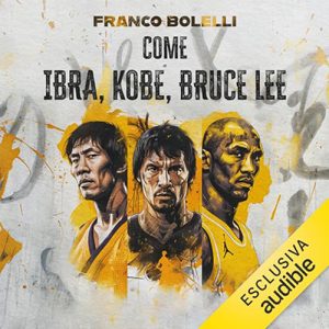 Franco Bolelli – Come Ibra, Kobe, Bruce Lee꞉ Lo sport e la costruzione del carattere (2024) (mp3 – 128 kbps)