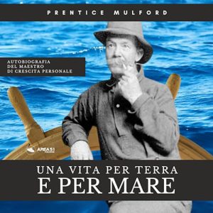 Prentice Mulford – Una vita per terra e per mare꞉ Autobiografia del maestro di crescita personale (2024) (mp3 – 128 kbps)