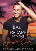 Bali Escape with the Single Dad - Rachel Armstrong
